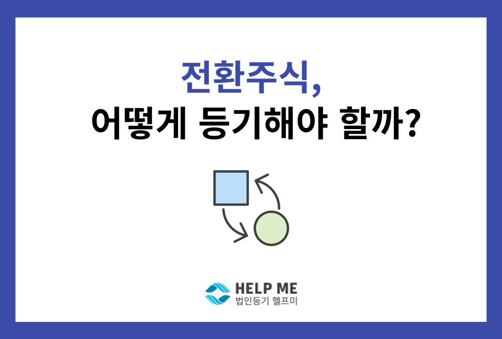 전환주식 완벽 가이드: 개념, 발행 요건, 전환 절차, 등기 실무까지