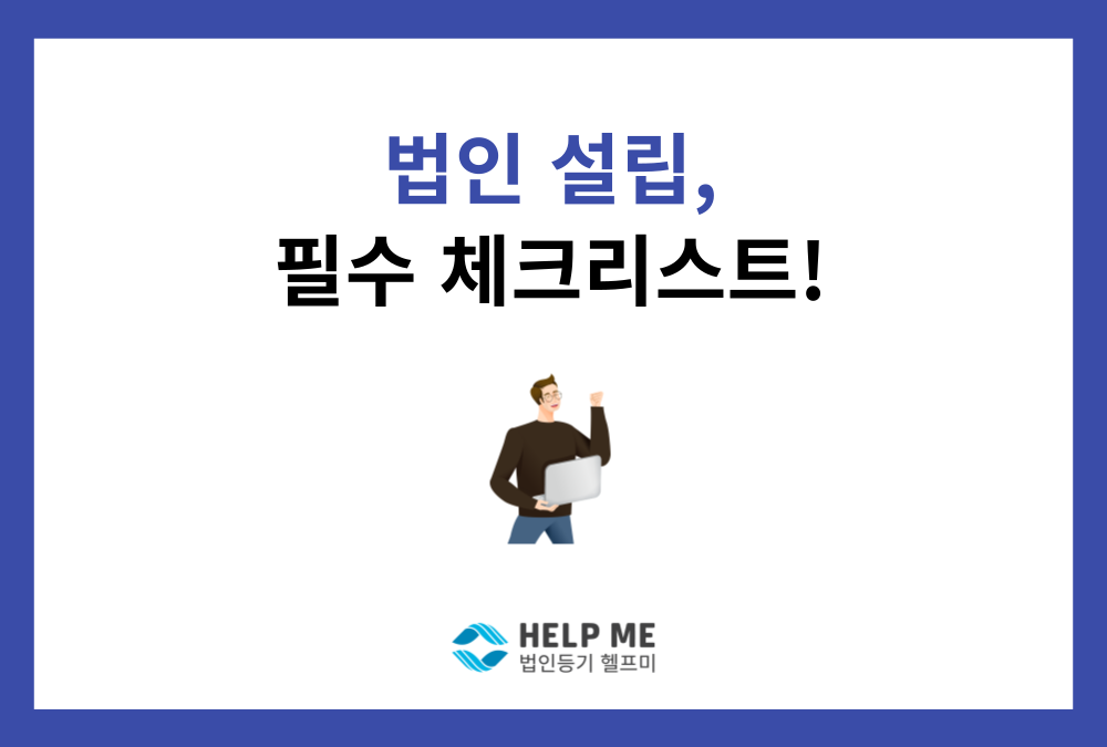 법인 설립 ‘이것’만은 알고 시작하세요! 헬프미가 짚어드리는 필수 체크리스트