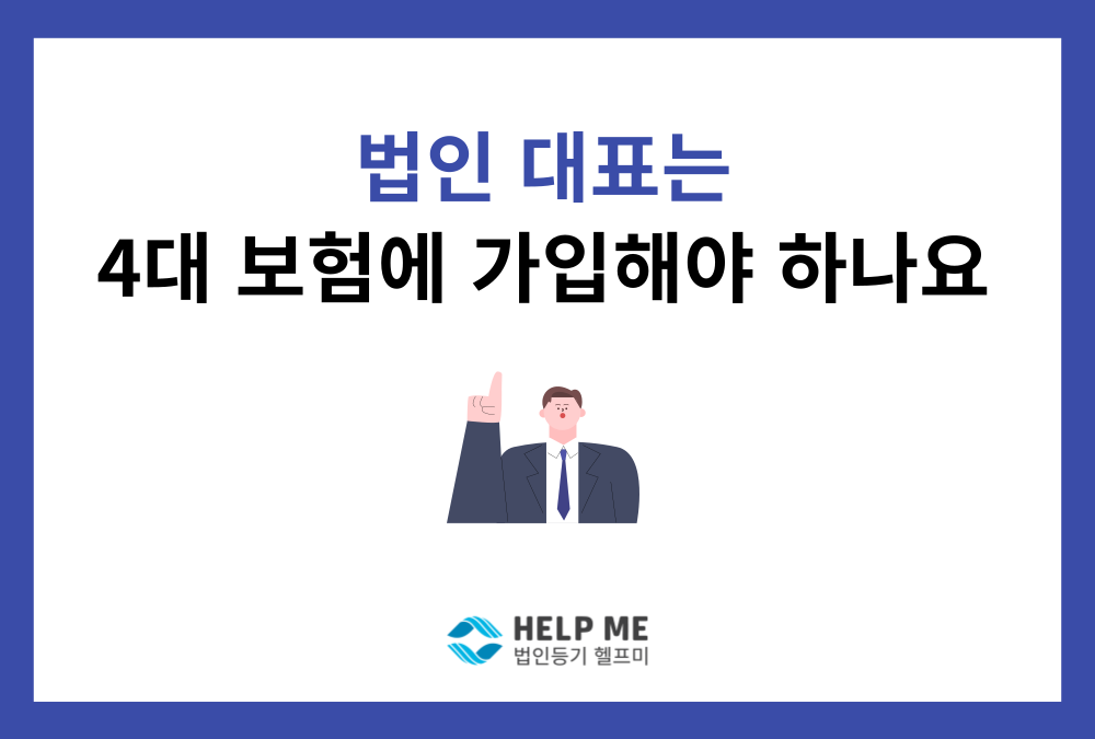 법인 대표는 4대 보험에 가입해야 하나요?