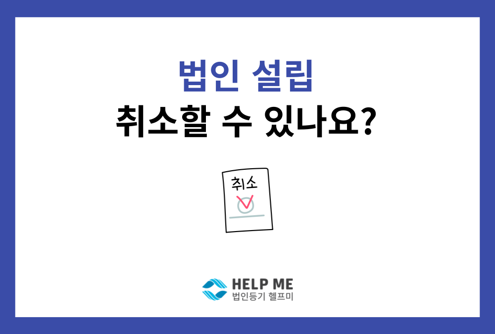 법인(주식회사) 설립을 취소할 수 있나요?