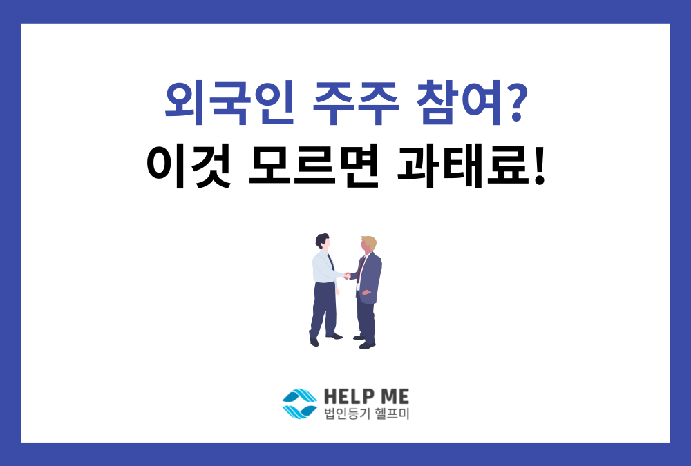 외국인 주주 참여 시 필수 체크리스트: 외국인투자신고와 자본거래신고