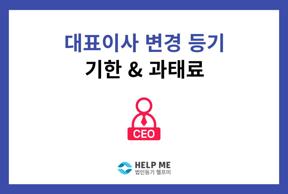 대표이사 변경등기 기한과 과태료 기준 총정리 (중임 포함)