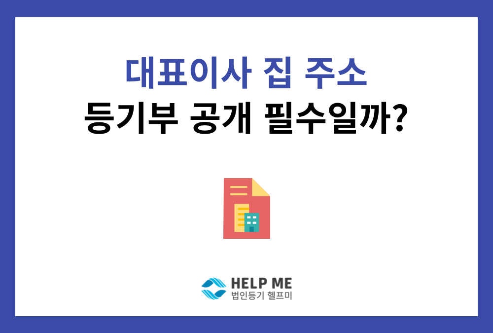 법인 설립 시 대표이사 주소, 등기부에 꼭 공개해야 할까요? (법적 근거 정리)