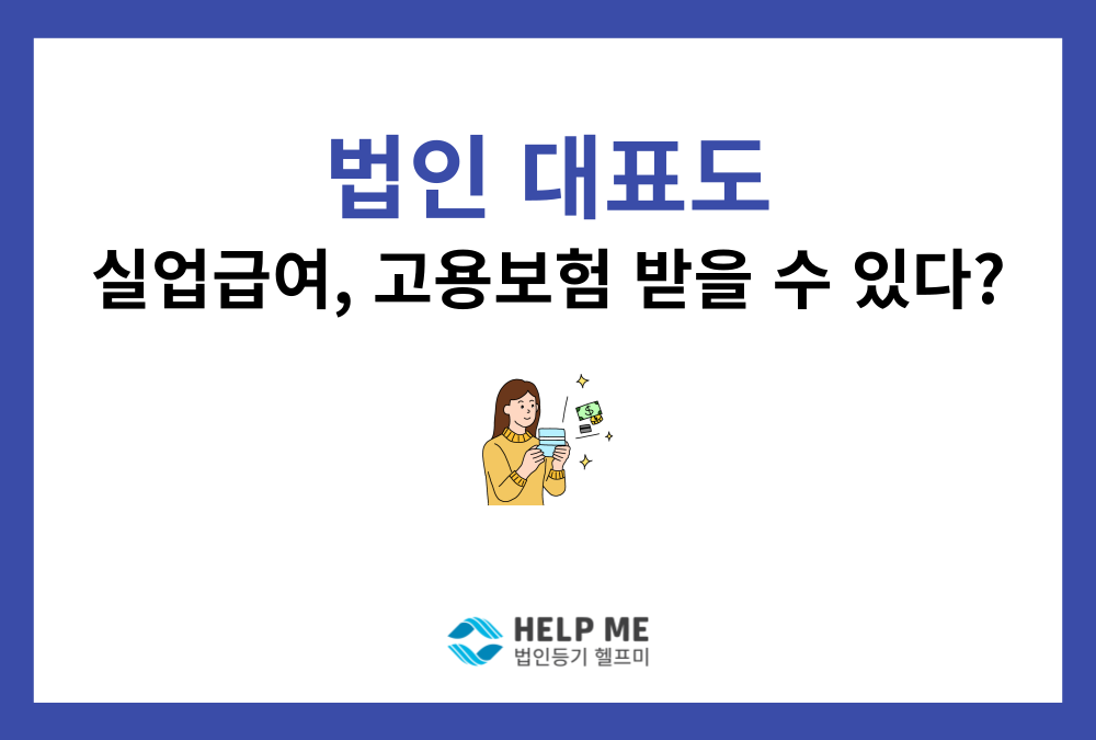 법인 대표도 고용보험 가입과 실업급여 수령이 가능할까요?