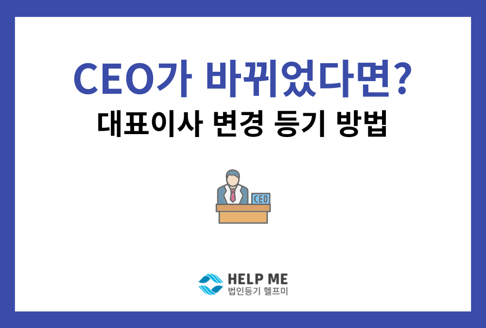 법인 대표이사 변경등기 필요 서류, 상황별로 정확히 정리했습니다