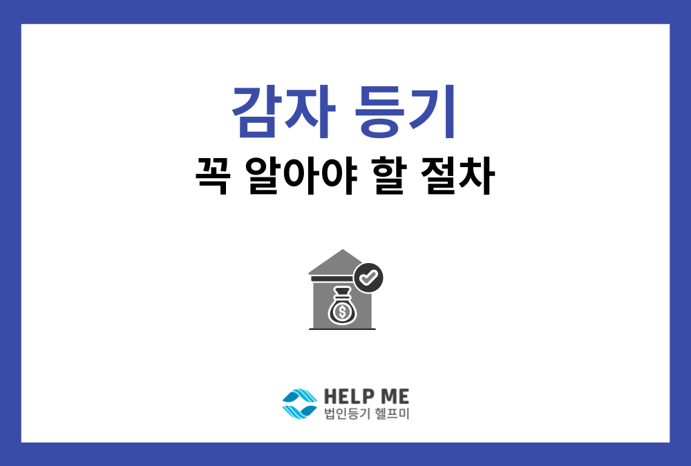 법인 감자 등기, 자본금 감소 절차와 필요서류 총정리