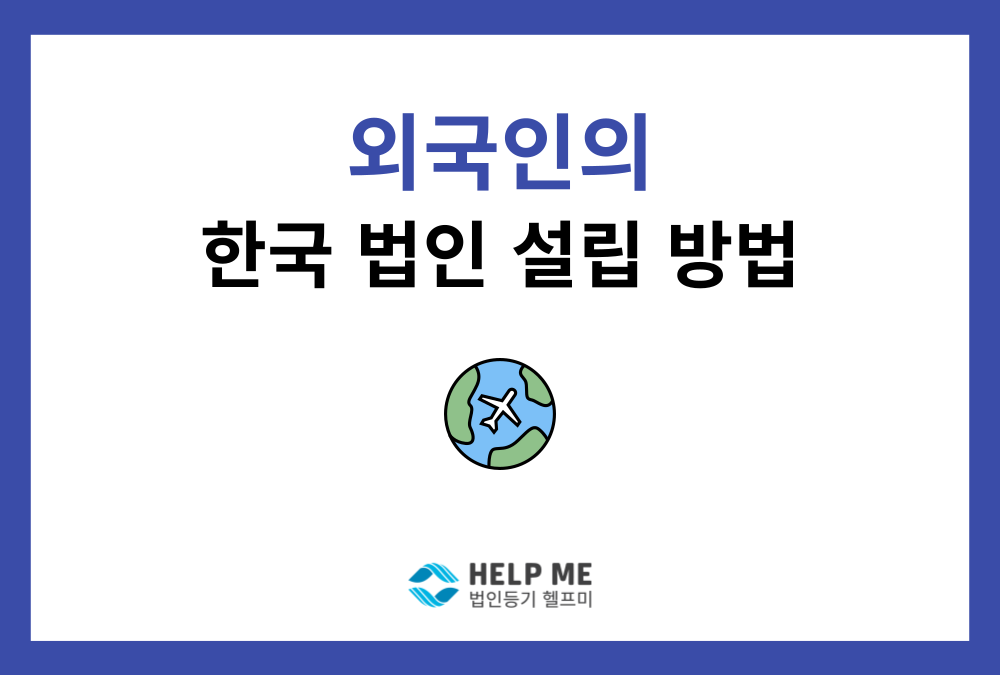 외국인 주식회사 설립 절차 및 외국인투자기업 등록 핵심 가이드