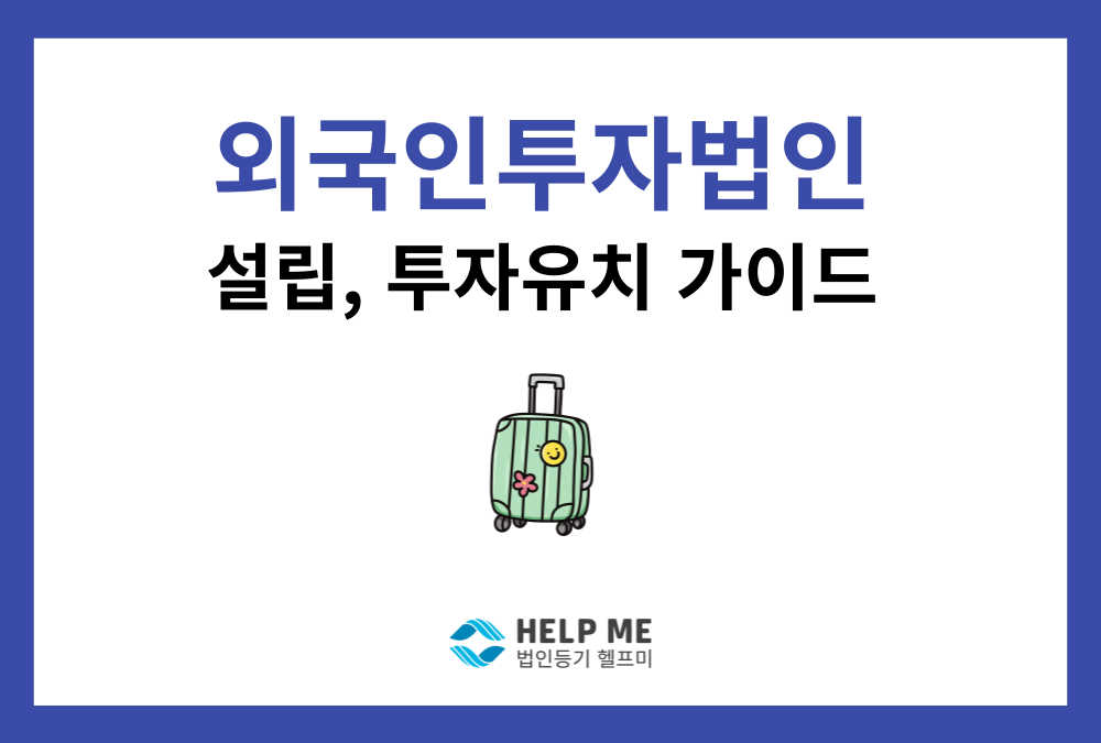 외국인투자법인(외투법인) 설립 가이드: 4단계 절차 및 필수 서류 총정리